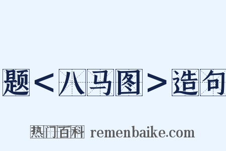 题＜八马图＞造句是什么意思的图片